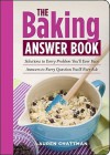 The Baking Answer Book: Solutions to Every Problem You'll Ever Face; Answers to Every Question You'll Ever Ask - Lauren Chattman