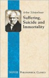 Suffering, Suicide and Immortality: Eight Essays from The Parerga - Arthur Schopenhauer, Thomas Bailey Saunders