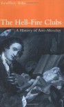 The Hell-Fire Clubs: A History of Anti-Morality - Geoffrey Ashe