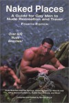 Naked Places, A Guide For Gay Men To Nude Recreation And Travel, 4th Ed - Michael Boyd