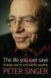The Life You Can Save: Acting Now To End World Poverty - Peter Singer
