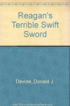 Reagans Terrible Swift Swo - Donald J. Devine