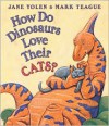 How Do Dinosaurs Love Their Cats? - Jane Yolen, Mark Teague