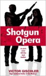 Shotgun Opera - Victor Gischler