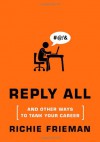 REPLY ALL...and Other Ways to Tank Your Career: A Guide to Workplace Etiquette - Richie Frieman