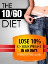 The 10/60 Diet: How to lose 10% of your body weight in 60 days. - Phil Torcivia