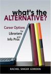 What's the Alternative? Career Options for Librarians and Info Pros - Rachel Singer Gordon
