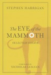 The Eye of the Mammoth: Selected Essays - Stephen Harrigan, Nicholas Lemann