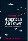 The Rise of American Air Power: The Creation of Armageddon - Professor Michael S. Sherry