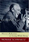 Letting Go: Morrie's Reflections on Living While Dying - Morrie Schwartz