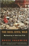 The Reel Civil War: Mythmaking in American Film - Bruce Chadwick