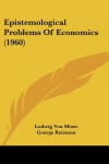 Epistemological Problems Of Economics (1960) - Ludwig von Mises