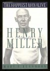 The Happiest Man Alive: A Biography of Henry Miller - Mary V. Dearborn