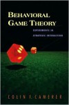 Behavioral Game Theory: Experiments in Strategic Interaction (Roundtable Series in Behavioral Economics) - Colin F. Camerer