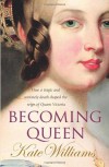 Becoming Queen: How a tragic and untimely death shaped the reign of Queen Victoria - Kate Williams