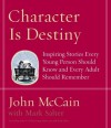 Character Is Destiny: Inspiring Stories Every Young Person Should Know and Every Adult Should Remember - John McCain, Mark Salter