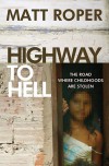 Highway to Hell: The Road Where Childhoods Are Stolen - Matt Roper