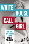 White House Call Girl: The Real Watergate Story - Phil Stanford