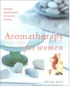 Aromatherapy for Women: Aromatic Essential Oils for Natural Healing - Shirley Price