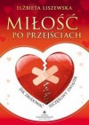 Miłość po przejściach. Jak zbudować szczęśliwy związek. - Elżbieta Liszewska