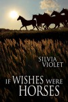 If Wishes Were Horses - Silvia Violet