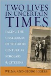 Two Lives in Uncertain Times: Facing the Challenges of the 20th Century as Scholars and Citizens - Wilma Iggers, Georg G. Iggers