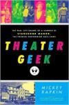 Theater Geek: The Real Life Drama of a Summer at Stagedoor Manor, the Famous Performing Arts Camp - Mickey Rapkin