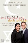 So fremd und doch so nah - Juden und Muslime in Deutschland - Lamya Kaddor;Michael Rubinstein