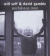 Perfidious Man - Will Self, David Gamble