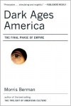 Dark Ages America: The Final Phase of Empire - Morris Berman