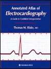 Annotated Atlas Of Electrocardiography: A Guide To Confident Interpretation - Thomas M. Blake