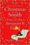 The Official Guide to Christmas in the South: Or, If You Can't Fry It, Spraypaint It Gold - David C. Barnette