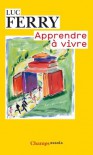 Apprendre à vivre : Traité de philosophie à l'usage des jeunes générations - Luc Ferry