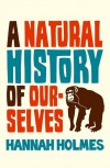 Natural History Of Ourselves - Hannah Holmes