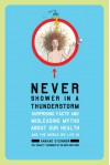 Never Shower in a Thunderstorm: Surprising Facts and Misleading Myths About Our Health and the World We Live In - Anahad O'connor