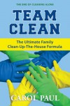 Team Clean: The Ultimate Family Clean-Up-The-House Formula - Carol   Paul