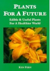 Plants for a Future: Edible and Useful Plants for a Healthier World: 1 - Ken Fern