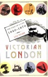 Victorian London: The Tale of a City 1840--1870 - Liza Picard