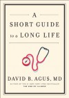 A Short Guide to a Long Life - David B. Agus