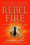 Rebel Fire (Sherlock Holmes: the Legend Begins) - Andrew Lane