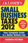 J.K. Lasser's Small Business Taxes 2012: Your Complete Guide to a Better Bottom Line - Barbara Weltman