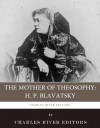 The Mother of Theosophy: The Life and Legacy of H.P. Blavatsky - Charles River Editors
