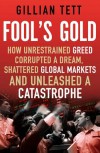 Fool's Gold: How the Bold Dream of a Small Tribe at J.P. Morgan Was Corrupted by - Gillian Tett