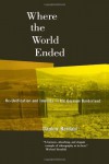 Where the World Ended: Re-Unification and Identity in the German Borderland - Daphne Berdahl