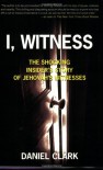 I, Witness: The Shocking Insider's Story of Jehovah's Witnesses - Dan Clark