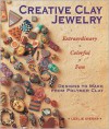 Creative Clay Jewelry: Extraordinary * Colorful * Fun Designs to Make from Polymer Clay - Leslie Dierks