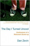 The Day I Turned Uncool: Confessions of a Reluctant Grown-up - Dan Zevin