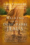 Walking in the Dust of Rabbi Jesus: How the Jewish Words of Jesus Can Change Your Life - Lois Tverberg