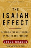 The Isaiah Effect: Decoding the Lost Science of Prayer and Prophecy - Gregg Braden