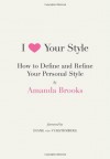I Love Your Style: How to Define and Refine Your Personal Style - Amanda Brooks